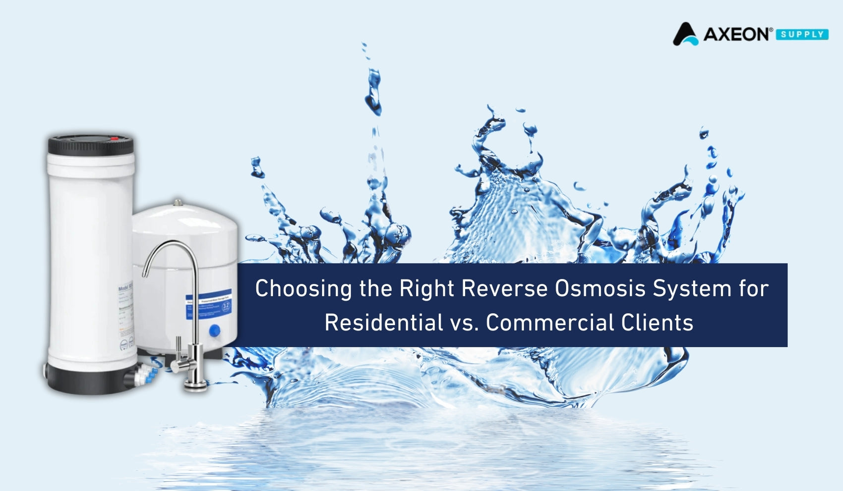 Choosing the Right Reverse Osmosis System for Residential vs. Commercial Customers